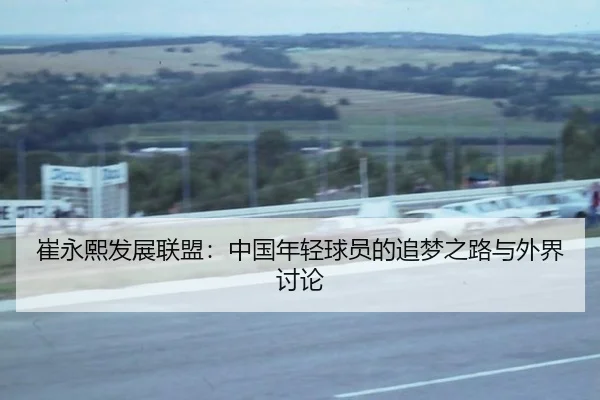 崔永熙发展联盟：中国年轻球员的追梦之路与外界讨论